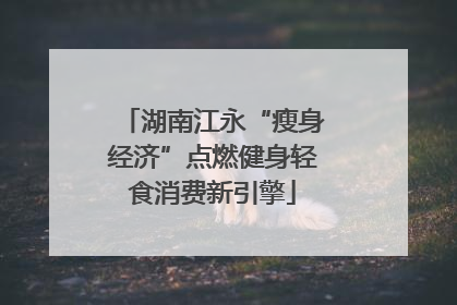 湖南江永“瘦身经济”点燃健身轻食消费新引擎