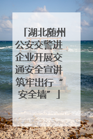 湖北随州公安交警进企业开展交通安全宣讲筑牢出行“安全墙”
