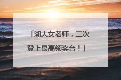 湖大女老师，三次登上最高领奖台！