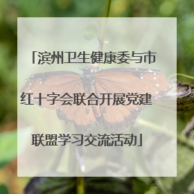 滨州卫生健康委与市红十字会联合开展党建联盟学习交流活动