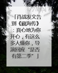 肖战发文告别《藏海传》：真心地为你开心，有这么多人懂你，导演回应“是否有第二季”