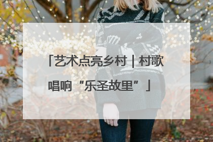 艺术点亮乡村｜村歌唱响“乐圣故里”