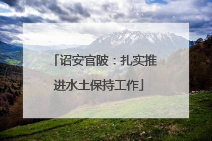 诏安官陂：扎实推进水土保持工作