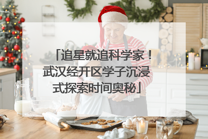 追星就追科学家！武汉经开区学子沉浸式探索时间奥秘