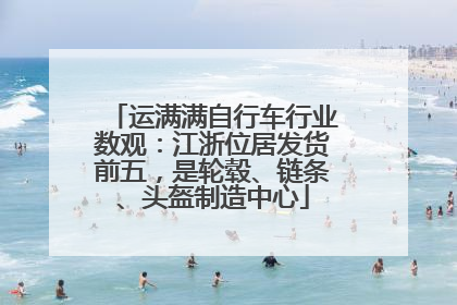 运满满自行车行业数观：江浙位居发货前五，是轮毂、链条、头盔制造中心