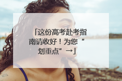 这份高考赴考指南请收好！为您“划重点”→