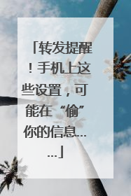 转发提醒！手机上这些设置，可能在“偷”你的信息……