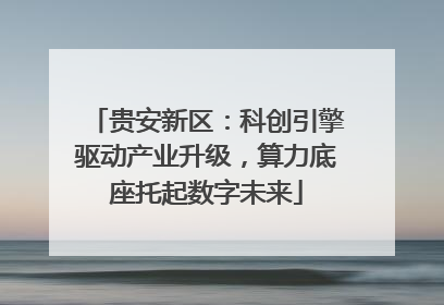 贵安新区：科创引擎驱动产业升级，算力底座托起数字未来