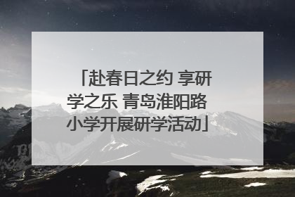 赴春日之约 享研学之乐 青岛淮阳路小学开展研学活动