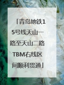 青岛地铁15号线天山一路至天山二路TBM右线区间顺利贯通