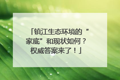 镇江生态环境的“家底”和现状如何？权威答案来了！