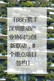 闵行携手深圳推动产业协同与创新联动，8个重点项目签约