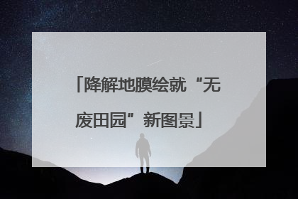 降解地膜绘就“无废田园”新图景