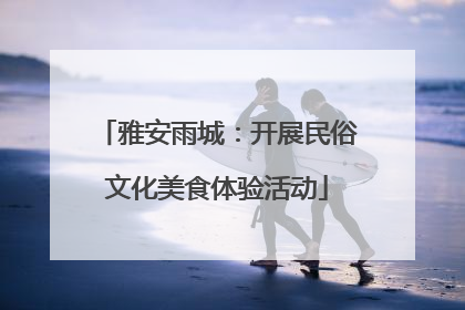 雅安雨城：开展民俗文化美食体验活动