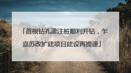 首根钻孔灌注桩顺利开钻，乍嘉苏改扩建项目建设再提速