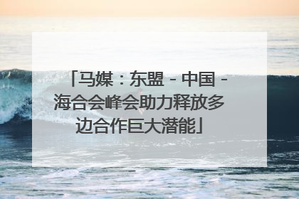 马媒：东盟－中国－海合会峰会助力释放多边合作巨大潜能