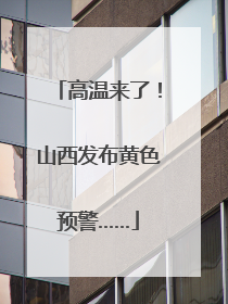 高温来了！山西发布黄色预警……