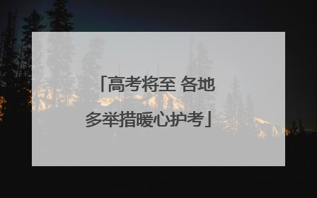 高考将至 各地多举措暖心护考
