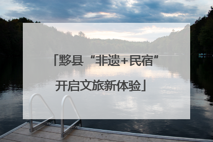 黟县“非遗+民宿” 开启文旅新体验