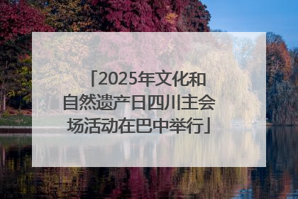 2025年文化和自然遗产日四川主会场活动在巴中举行