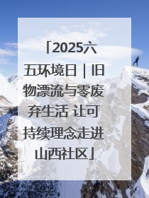 2025六五环境日｜旧物漂流与零废弃生活 让可持续理念走进山西社区