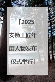 2025安徽工匠年度人物发布仪式举行
