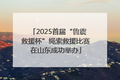 2025首届“鲁震救援杯”绳索救援比赛在山东成功举办