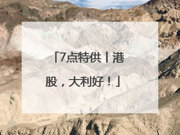 7点特供丨港股，大利好！