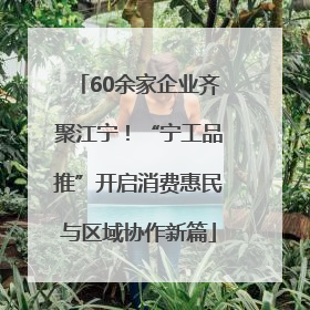 60余家企业齐聚江宁！“宁工品推”开启消费惠民与区域协作新篇