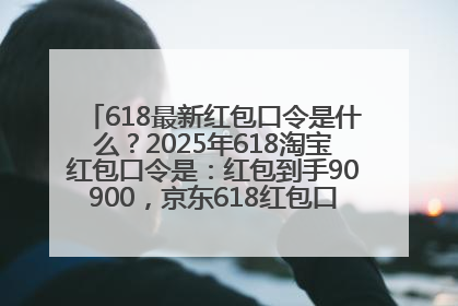 618最新红包口令是什么？2025年618淘宝红包口令是：红包到手90900，京东618红包口令是：红包到手798