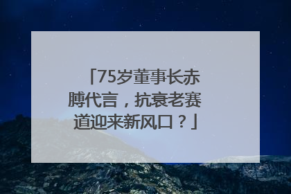 75岁董事长赤膊代言，抗衰老赛道迎来新风口？