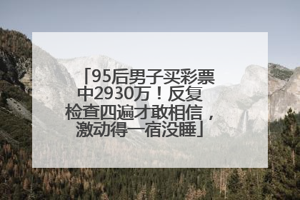 95后男子买彩票中2930万！反复检查四遍才敢相信，激动得一宿没睡