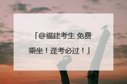 @福建考生 免费乘坐！逢考必过！