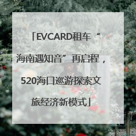 EVCARD租车“海南遇知音”再启程，520海口巡游探索文旅经济新模式