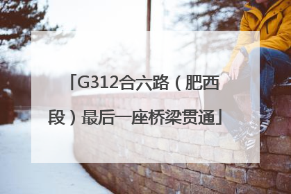 G312合六路（肥西段）最后一座桥梁贯通